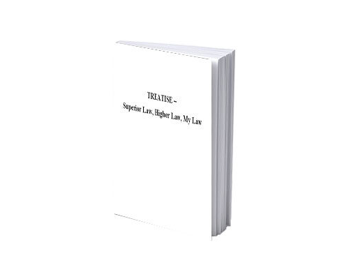 Treatise - Superior Law, Higher Law, My Law